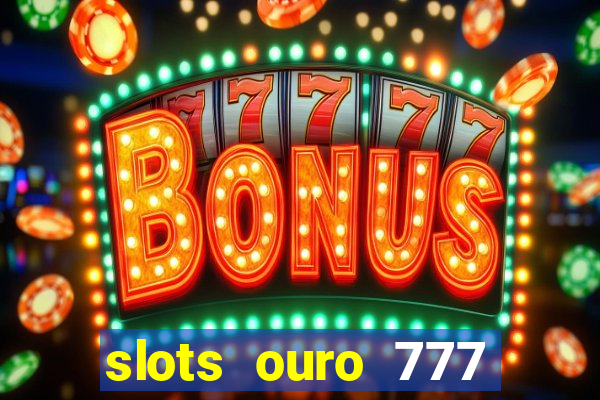 slots ouro 777 play store